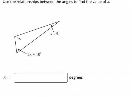 20 POINTS PLEASE ANSWER Use the relationships between the angles to find the value of x