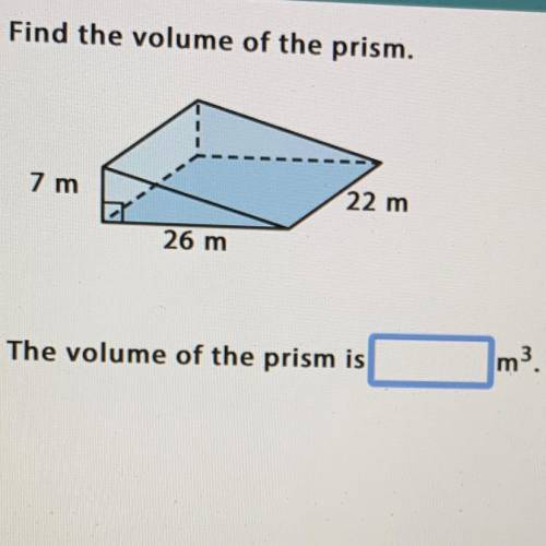 Find the volume of the prism. 22 m 26 m The volume of the prism is