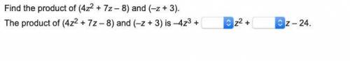 Find the product of (4z^2 + 7z – 8) and (–z + 3).The product of (4z^2 + 7z – 8) and (–z + 3) is –4z3