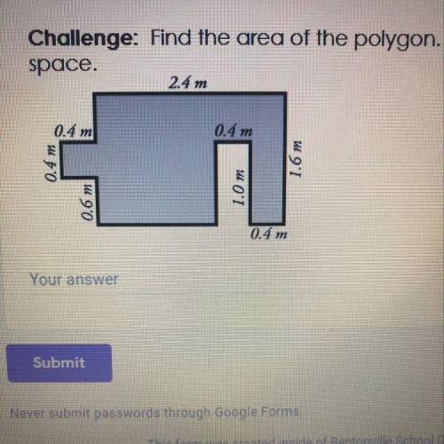 Challenge: Find the area of the polygon. space. 2.4 m 0.4 m 0.4 m 0.4 m 1.0 ms W 90 Your answer