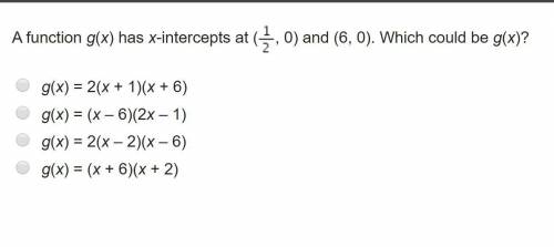 A function g(x) has x-intercepts at (StartFraction 1 Over 2 EndFraction, 0) and (6, 0). Which could