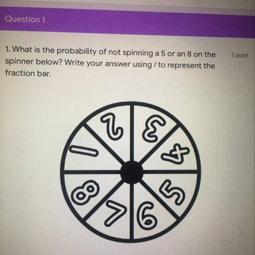 1. What is the probability of not spinning a 5 or an 8 on the spinner below? Write your answer using