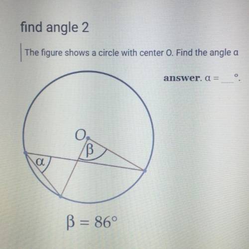 Find angle 2. The figure shows a circle with center O.Find the angle a.B=86
