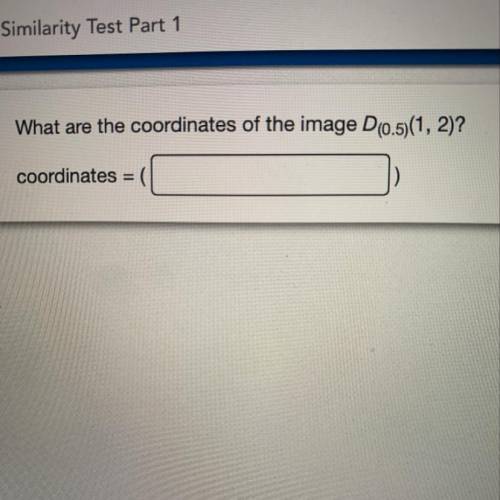 Please help me asap.  What are the coordinates of the image D(0.5)(1, 2) ?  coordinates = ( )