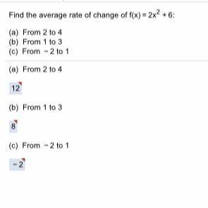 Find the average rate of change of f(x) = 2x^2+6  a) from 2 to 4  b) from 1 to 3  c) from -2 to 1  *