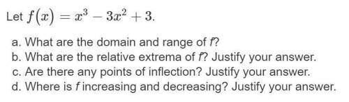 Let f(x)=x^3-3x^2+3. What are the domain and range of f? What are the relative extrema of f? Justify