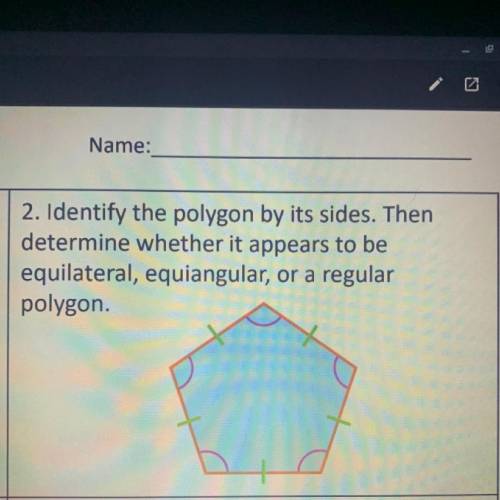 2. Identify the polygon by its sides. Then determine whether it appears to be equilateral, equiangul