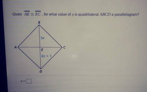 Given AE = EC , for what value of x is quadrilateral ABCD a parallelogram?x=?Picture Shown