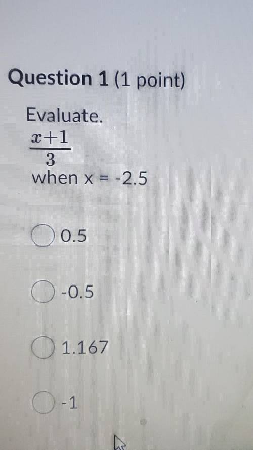 Evaluate. x+1/3 when x = -2.5 O 0.5 O -0.5 O 1.167 O-1