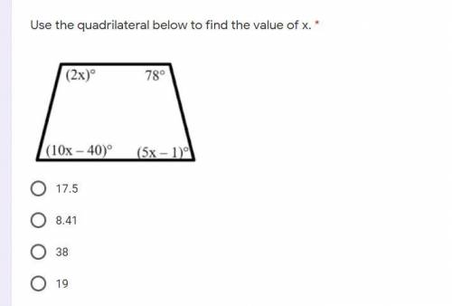 Use the quadrilateral below to find the value of x. * choices are: 17.5 8.41 38 19