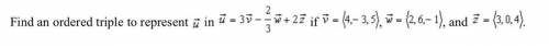 Find an ordered triple to represent vec u in vec u =3 vec v - 2/3 vec w +2 vec z if vec v = (4-3,5),
