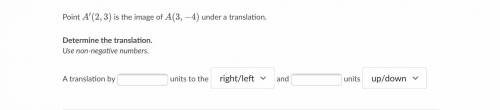 Point A ′ ( 2 , 3 ) is the image of A(3,−4) under a translation Use non-negative numbers