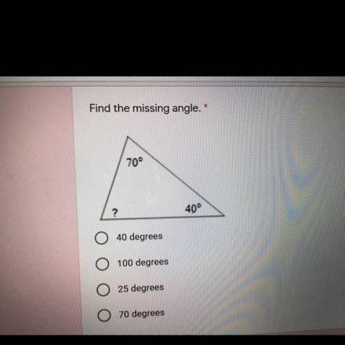 Find the missing angle. * 70° ? 40° 40 degrees 100 degrees 25 degrees 70 degrees