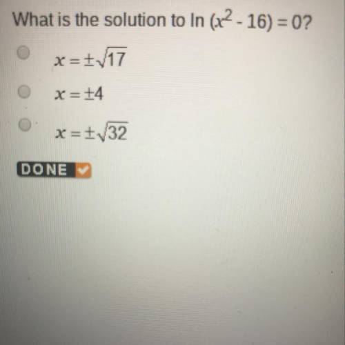 What is the solution to In (x2 - 16) = 0? x=1v17 x= +4 x=+/32