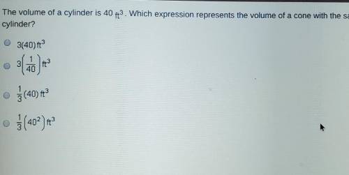 The volume of a cylinder is 40 ft3. Which expression represents the volume of a cone with the same b