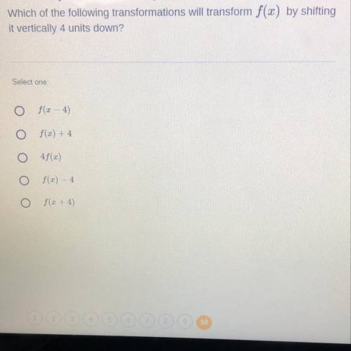Which of the following transformations will transform f(x) by shifting it vertically 4 units down?