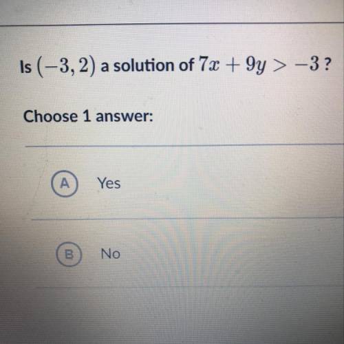Is (-3,2) a solution of 7x+9y>-3  Yes or no  Please help :))