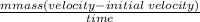  \frac{mmass(velocity - initial \: velocity)}{time} 