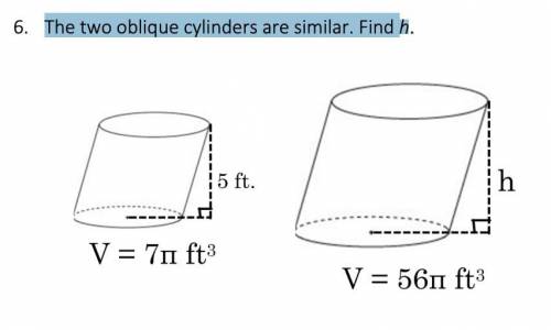 The two oblique cylinders are similar. Find h. show work, and look ast screenshot. hint: h is not 4