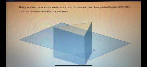 [Pic] The figure shows the location at which a slice is taken of a prism with base of an equilatera