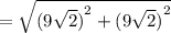 =  \sqrt{ {(9 \sqrt{2} )}^{2}  +  {(9 \sqrt{2}) }^{2} }