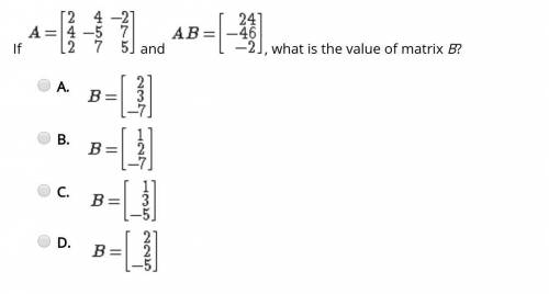 PLZ HELP 15 PTS

If and , what is the value of matrix B?