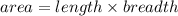 area = length \times breadth