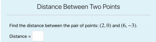 Need Help!
Find the distance between the pair of points: (2,0) and (6,-3)