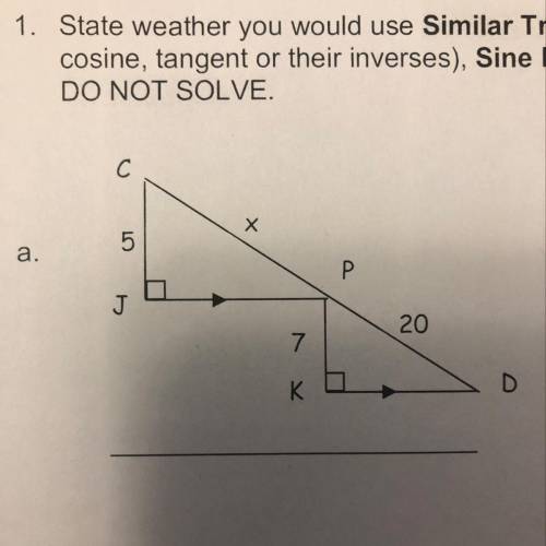 State whether you would use similar triangles, The primary trigonometric ratios (sine, cosine, tang