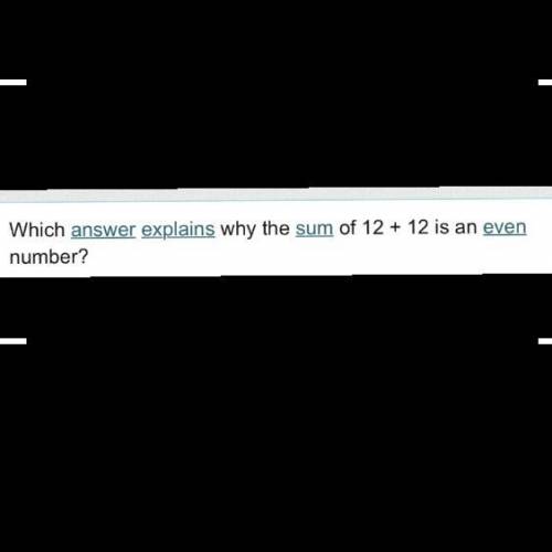 Which auser explains why
the sum of 12+12
12+12 is an even
number?