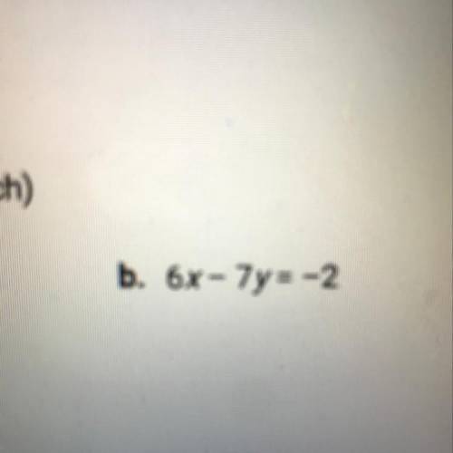 Solve each equation X
6x- 7y = -2