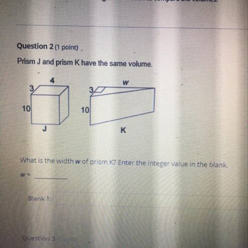 Prisim J and prisim K have the same valume

What Is the width w of K?Enter the integer value in th