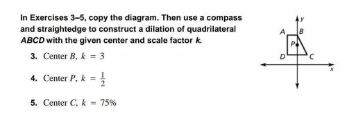 Use a compass

and straightedge to construct a dilation of quadrilateral ABCD with the given cente