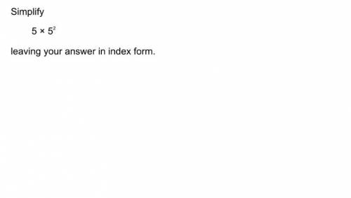 Simplify 5*5^2 leaving your answer in index form (: