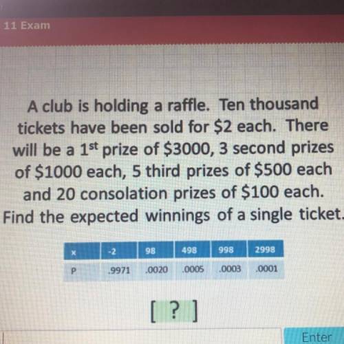 HELP:A club is holding a raffle. Ten thousand

tickets have been sold for $2 each. There
will be a