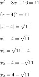 x^2-8x+16=11\\\\(x-4)^2 =11\\\\|x-4| = \sqrt{11}\\\\x_1-4 = \sqrt{11}\\\\x_1 = \sqrt{11}+4\\\\x_2 -4 = -\sqrt{11}\\\\x_2 = 4-\sqrt{11}