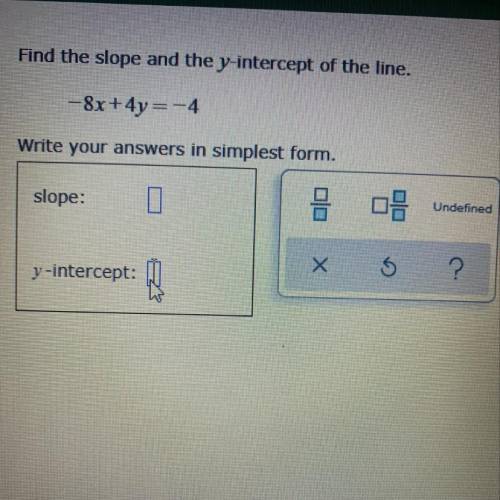 Find the slope and the y-intercept of the line.

- 8x+4y=-4
Write your answers in simplest form.
s