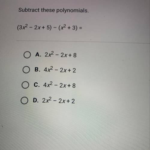 Subtract these polynomials.
(3x2 – 2x + 5) – (x2 + 3) =