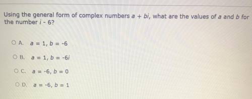 Using the general form of complex numbers a + bi , what are the values of a and b for the number I