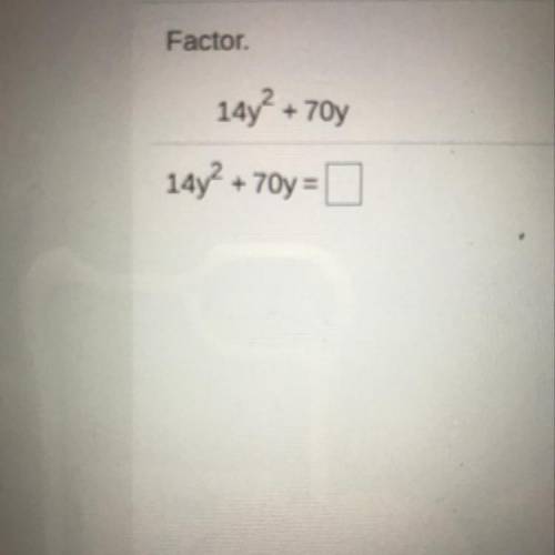 Factor.
14y2 + 70y
14y2 + 70y=