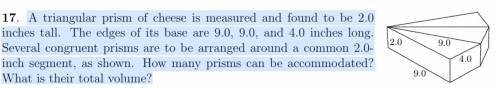 HELP PLEASE I'LL GIVE 25 POINTS!!! A triangular prism of cheese is measured and found to be 2.0 inc