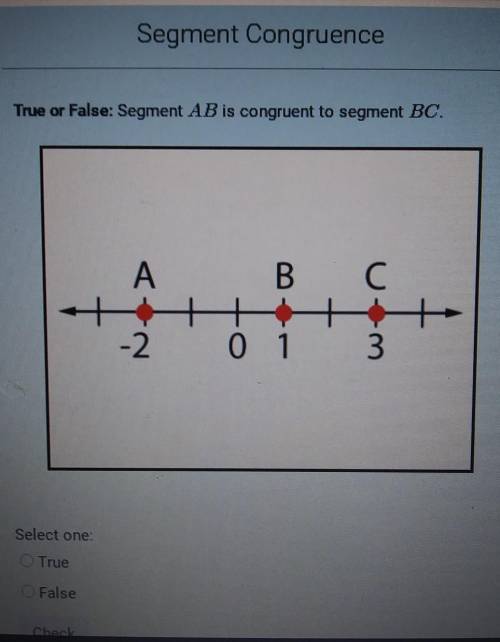 True or False: Segment AB is congruent to segment BC. A B C -2 0 1 3 Select one: True False