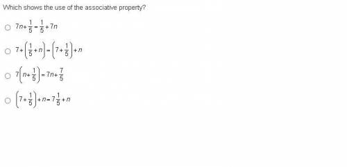 Anyone please help Which shows the use of the associative property? 7 n + one-fifth = one-fifth + 7