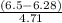 \frac{(6.5-6.28)}{4.71}