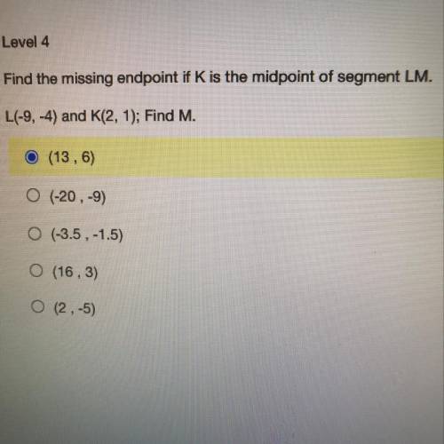 Find the missing endpoint if K is the midpoint of segment LM.

L(-9,-4) and K(2, 1); Find M.
O (13