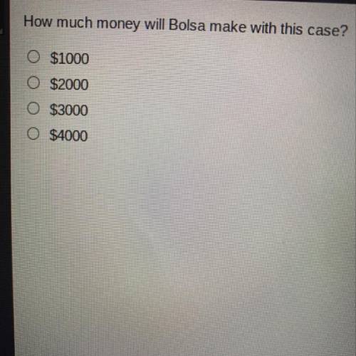 How much money will Bolsa make with this case?
O $1000
O $2000
O $3000
O $4000