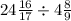 24 \frac{16}{17}  \div 4 \frac{8}{9}