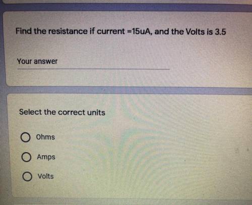 Find the resistance if current =15uA, and the volts is 3.5