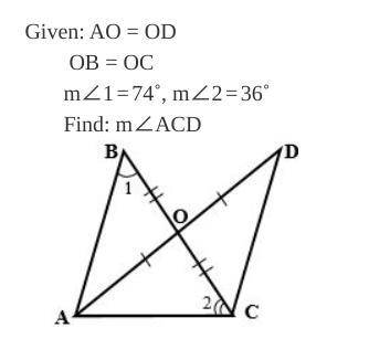 Given: AO = OD
OB = OC 
m∠1=74˚, m∠2=36˚
Find: m∠ACD
