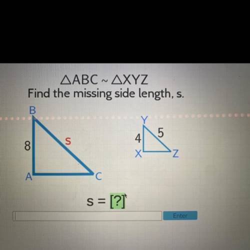 !! please help i’m being timed AABC - AXYZ
Find the missing side length
s = [?]